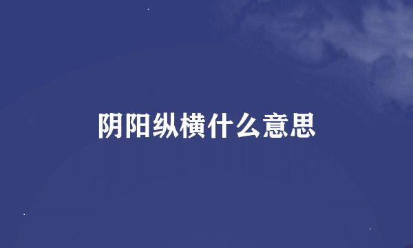 阴阳纵横什么意思