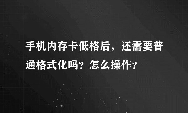 手机内存卡低格后，还需要普通格式化吗？怎么操作？