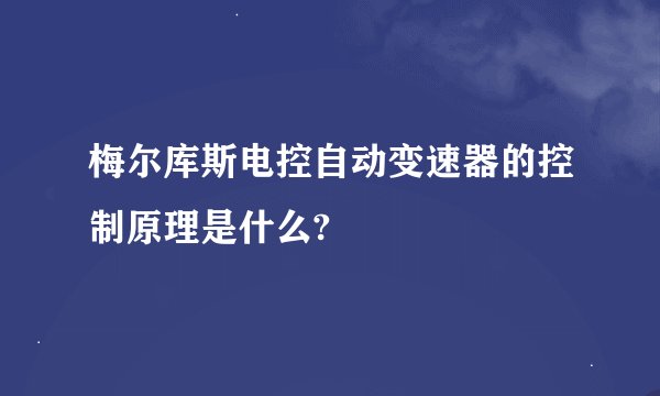 梅尔库斯电控自动变速器的控制原理是什么?
