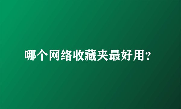 哪个网络收藏夹最好用？