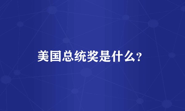 美国总统奖是什么？