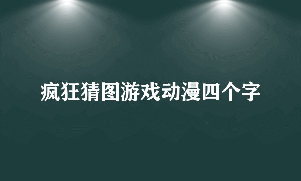 疯狂猜图游戏动漫四个字