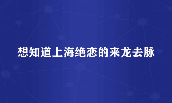 想知道上海绝恋的来龙去脉