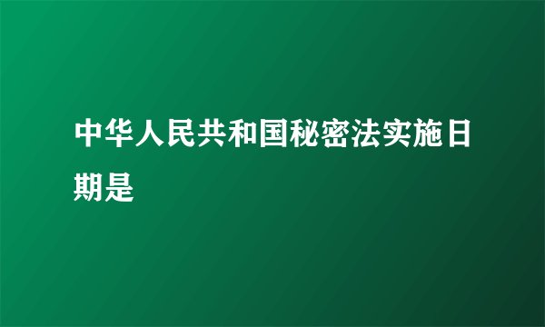 中华人民共和国秘密法实施日期是