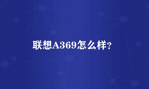 联想A369怎么样？