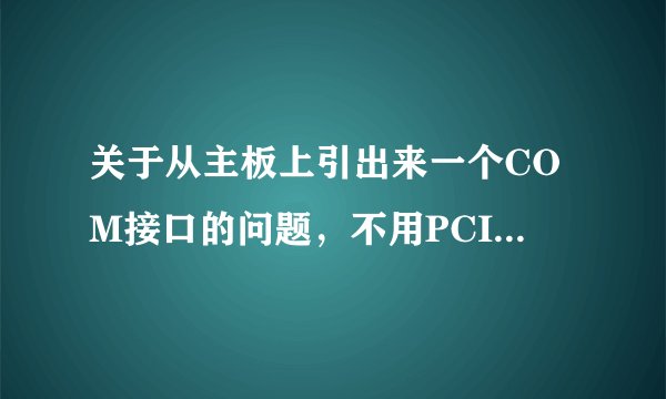 关于从主板上引出来一个COM接口的问题，不用PCI卡那种的！