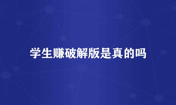 学生赚破解版是真的吗