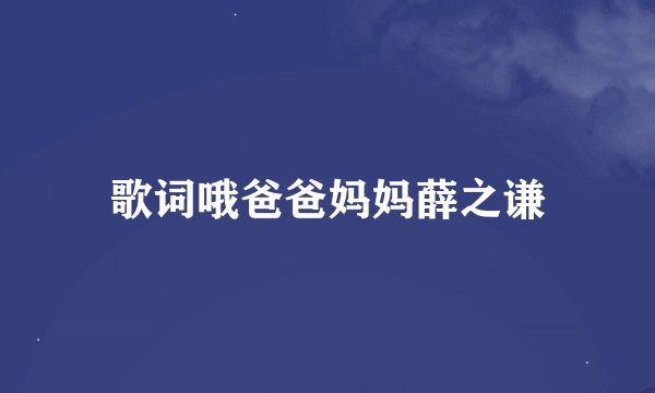 歌词哦爸爸妈妈薛之谦