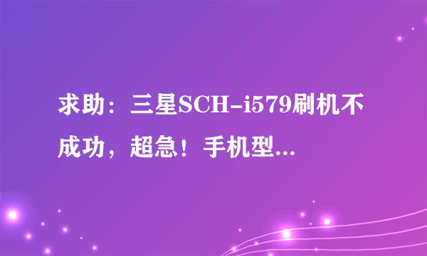 求助：三星SCH-i579刷机不成功，超急！手机型号 三星SCH-i579 手连上kies 提示固件升级