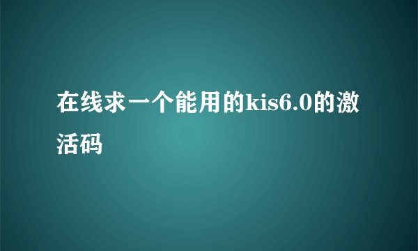 在线求一个能用的kis6.0的激活码