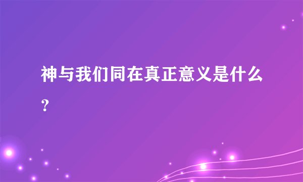 神与我们同在真正意义是什么？