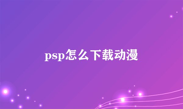 psp怎么下载动漫