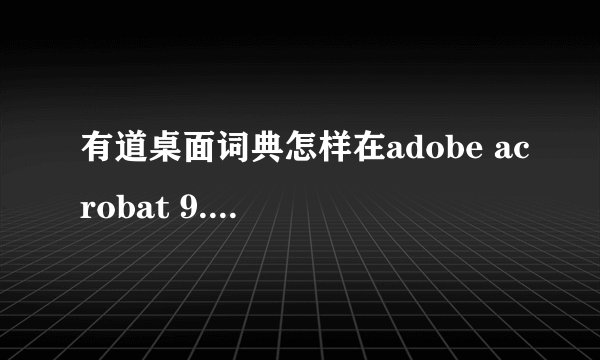 有道桌面词典怎样在adobe acrobat 9.0上面应用