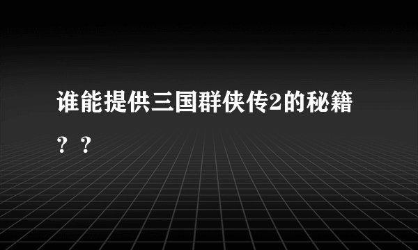 谁能提供三国群侠传2的秘籍？？