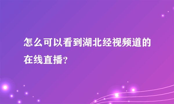 怎么可以看到湖北经视频道的在线直播？