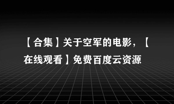 【合集】关于空军的电影，【在线观看】免费百度云资源