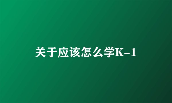 关于应该怎么学K-1