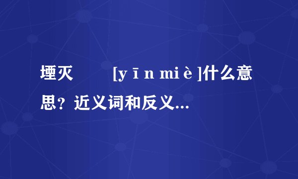 堙灭   [yīn miè]什么意思？近义词和反义词是什么？英文翻译是什么？