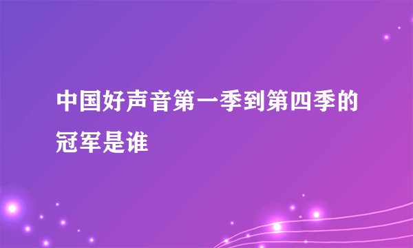 中国好声音第一季到第四季的冠军是谁