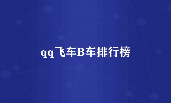 qq飞车B车排行榜