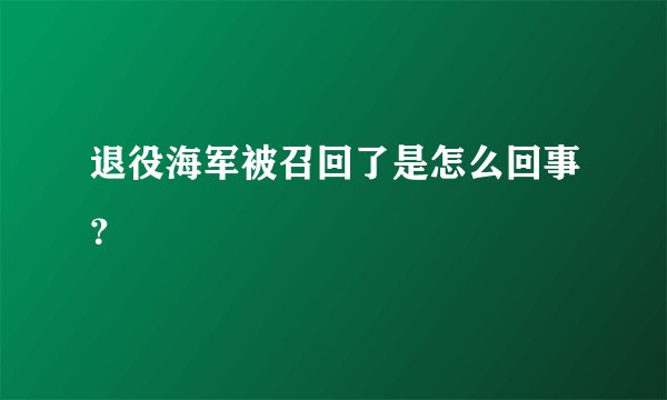 退役海军被召回了是怎么回事？