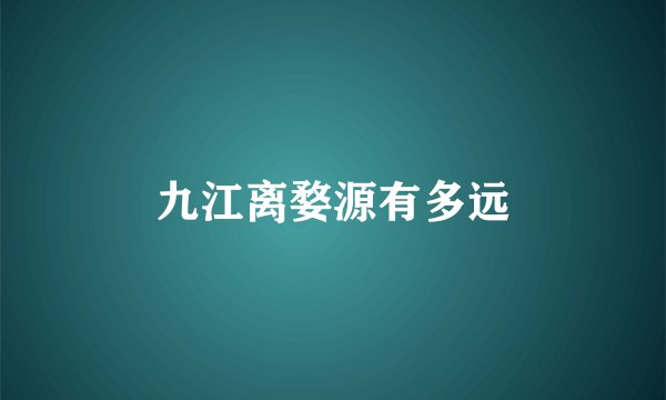 九江离婺源有多远