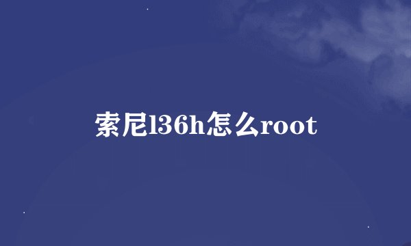 索尼l36h怎么root