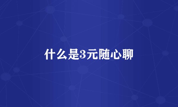 什么是3元随心聊