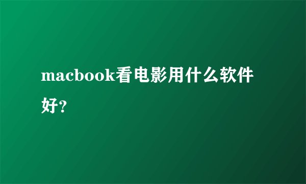 macbook看电影用什么软件好？