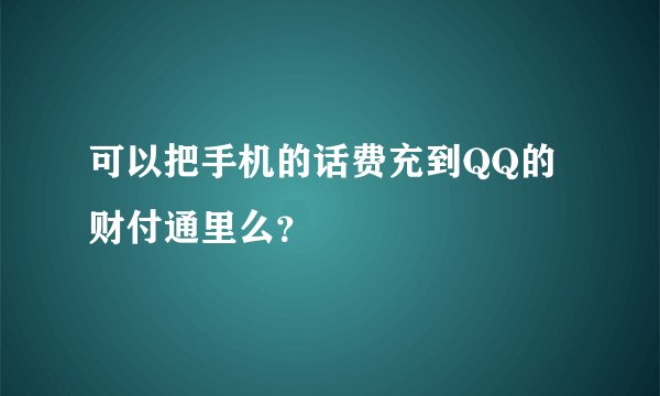 可以把手机的话费充到QQ的财付通里么？