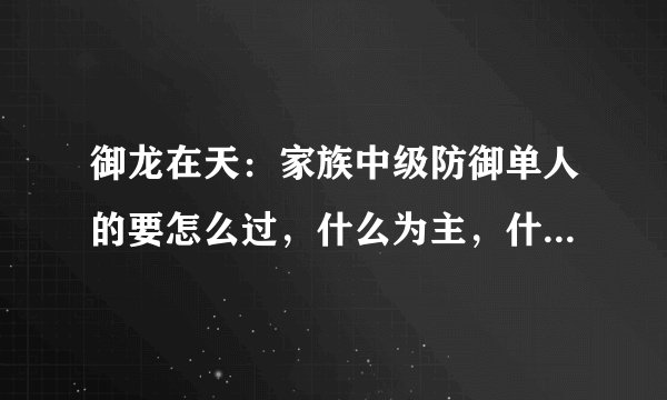 御龙在天：家族中级防御单人的要怎么过，什么为主，什么为铺，一共有几次奖励？