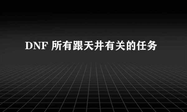 DNF 所有跟天井有关的任务