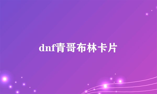 dnf青哥布林卡片