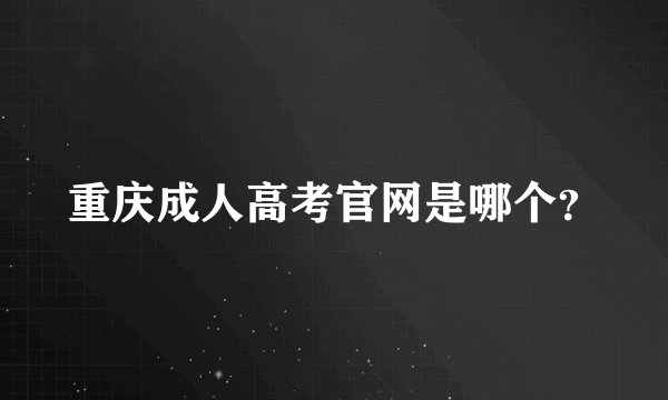 重庆成人高考官网是哪个？