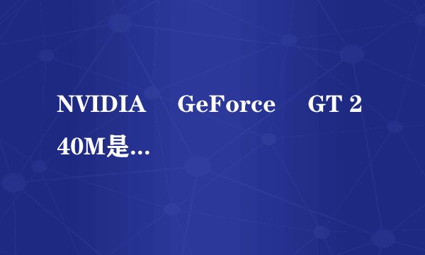 NVIDIA® GeForce® GT 240M是什么级别的显卡