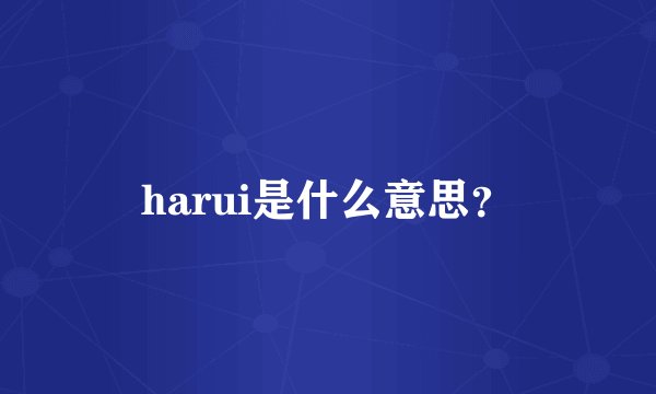 harui是什么意思？