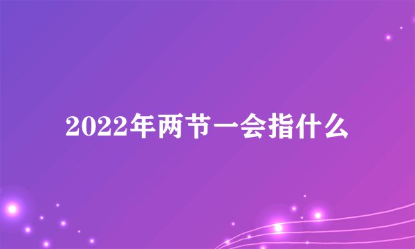 2022年两节一会指什么