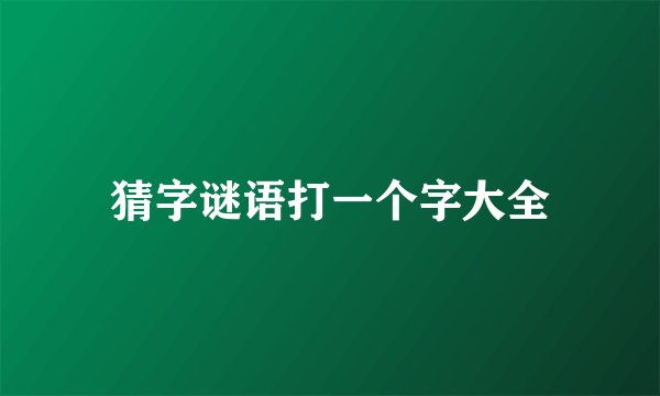 猜字谜语打一个字大全