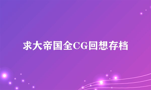 求大帝国全CG回想存档