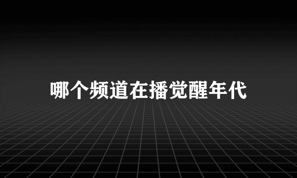 哪个频道在播觉醒年代