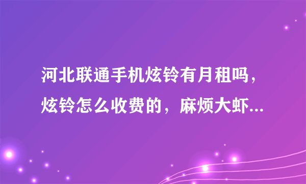 河北联通手机炫铃有月租吗，炫铃怎么收费的，麻烦大虾指导下， 最好是营业厅的