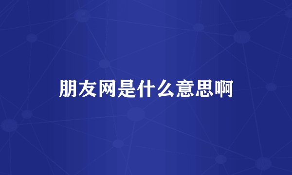 朋友网是什么意思啊