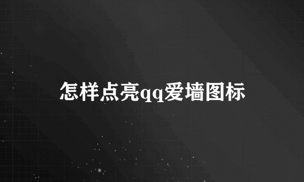 怎样点亮qq爱墙图标