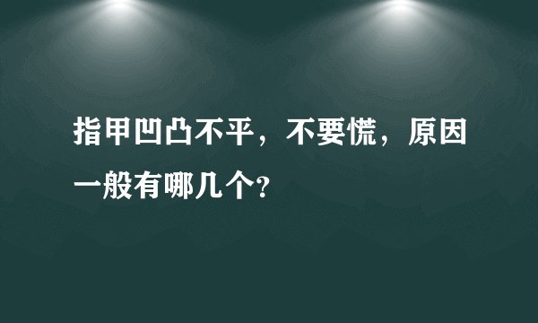 指甲凹凸不平，不要慌，原因一般有哪几个？