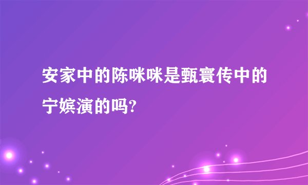 安家中的陈咪咪是甄寰传中的宁嫔演的吗?