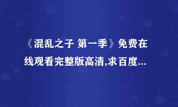 《混乱之子 第一季》免费在线观看完整版高清,求百度网盘资源