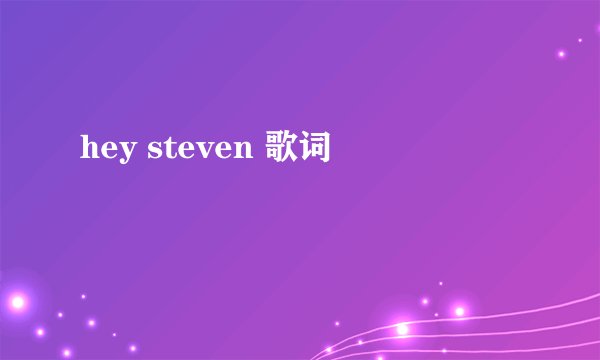 hey steven 歌词