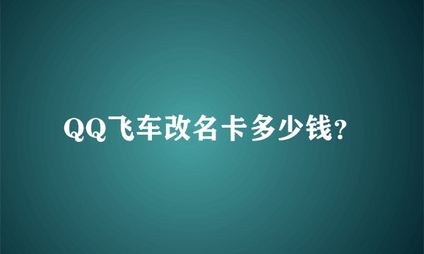 QQ飞车改名卡多少钱？