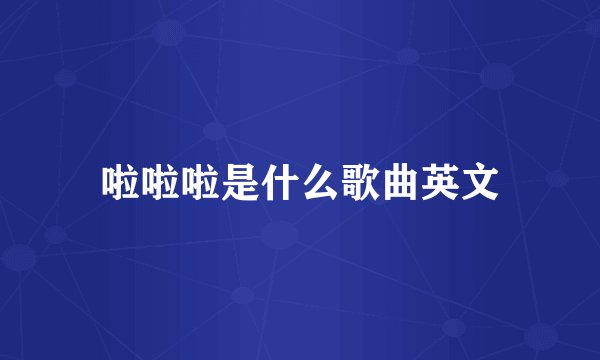 啦啦啦是什么歌曲英文