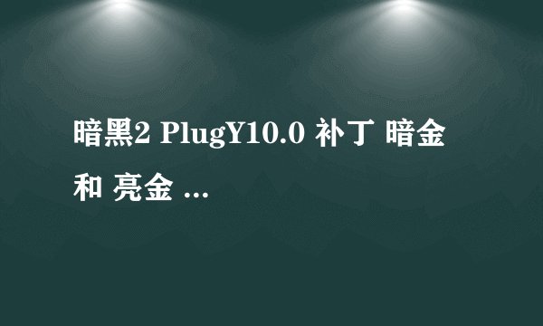 暗黑2 PlugY10.0 补丁 暗金 和 亮金 装备的文字颜色一样，怎么改？